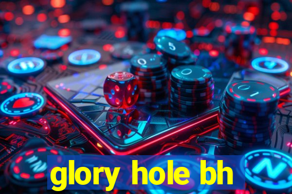 glory hole bh